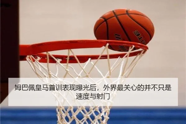 姆巴佩皇马首训表现曝光后，外界最关心的并不只是速度与射门
